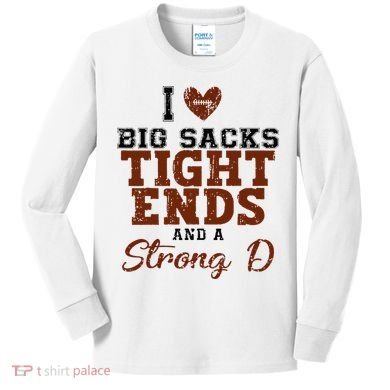 I Love Big Sacks Tight Ends And A Strong D Kids Long Sleeve Shirt
