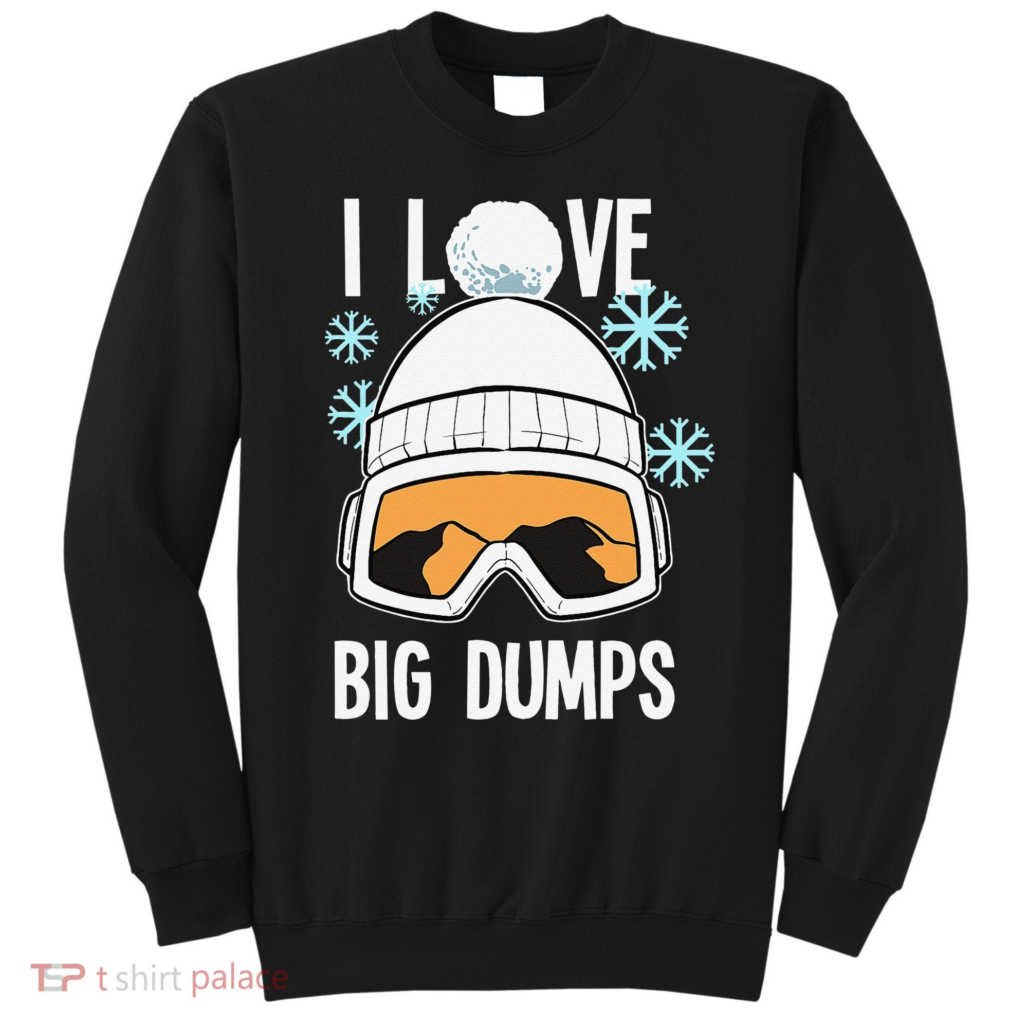 I Love Big Dumps Snowboarder Snowboarding Freestyle Boarder Sweatshirt