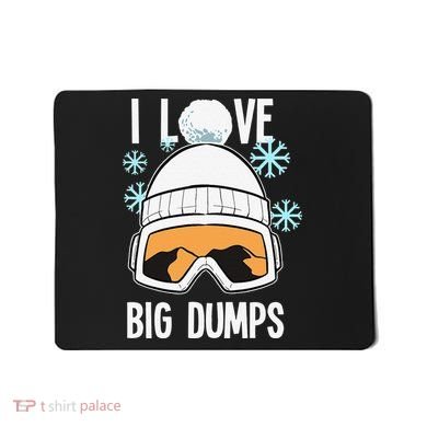 I Love Big Dumps Snowboarder Snowboarding Freestyle Boarder Mousepad