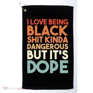 I Love Being Black History Kinda Dangerous But It's Dope Gift Golf Towel