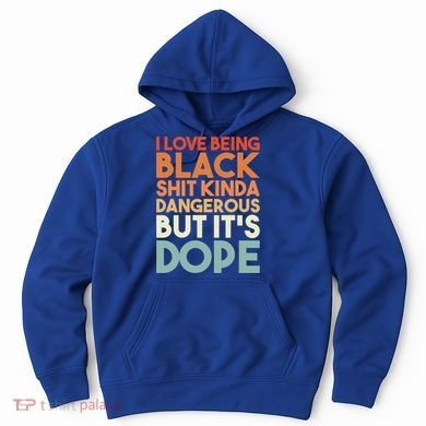 I Love Being Black History Kinda Dangerous But It's Dope Gift Hoodie