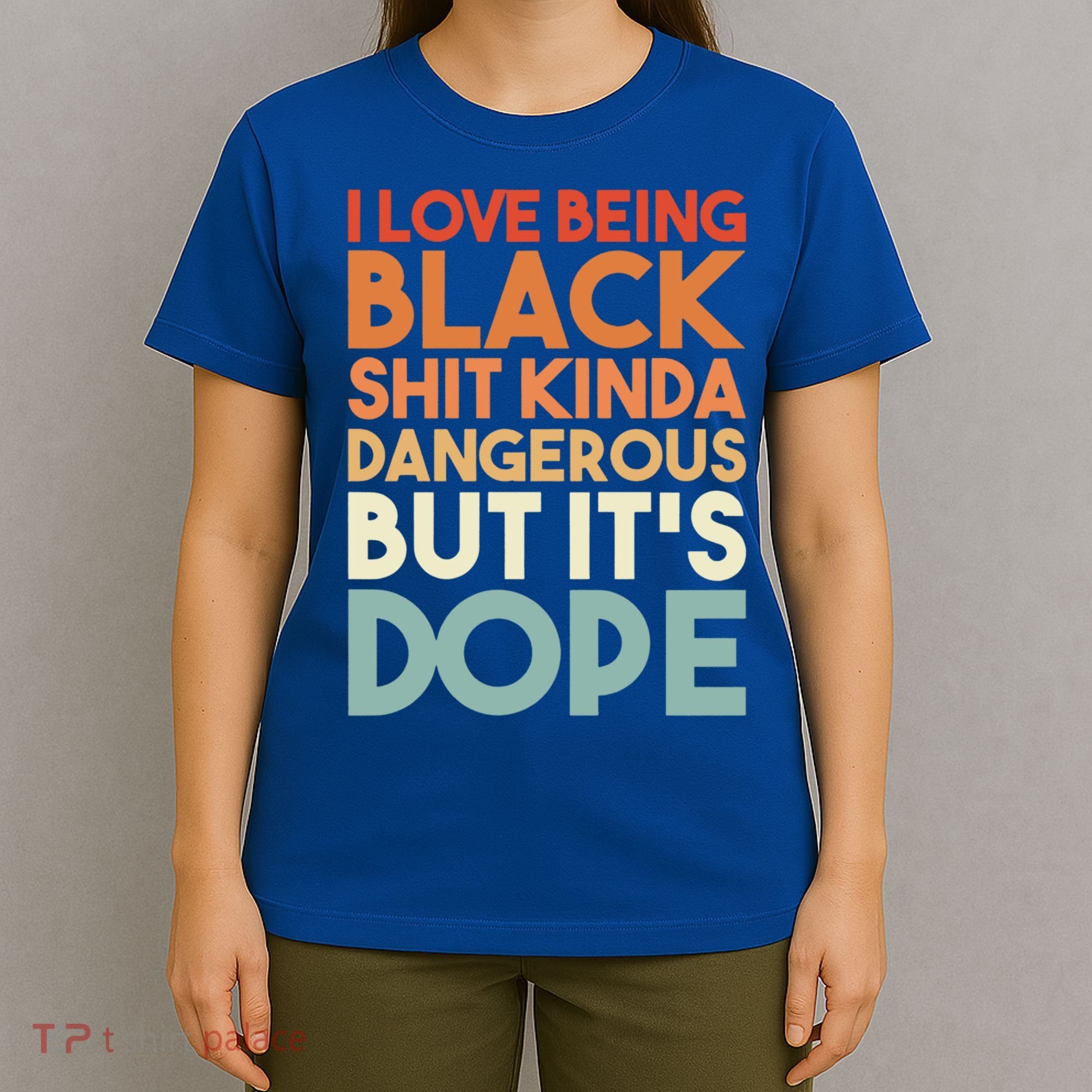 I Love Being Black History Kinda Dangerous But It's Dope Gift T-Shirt