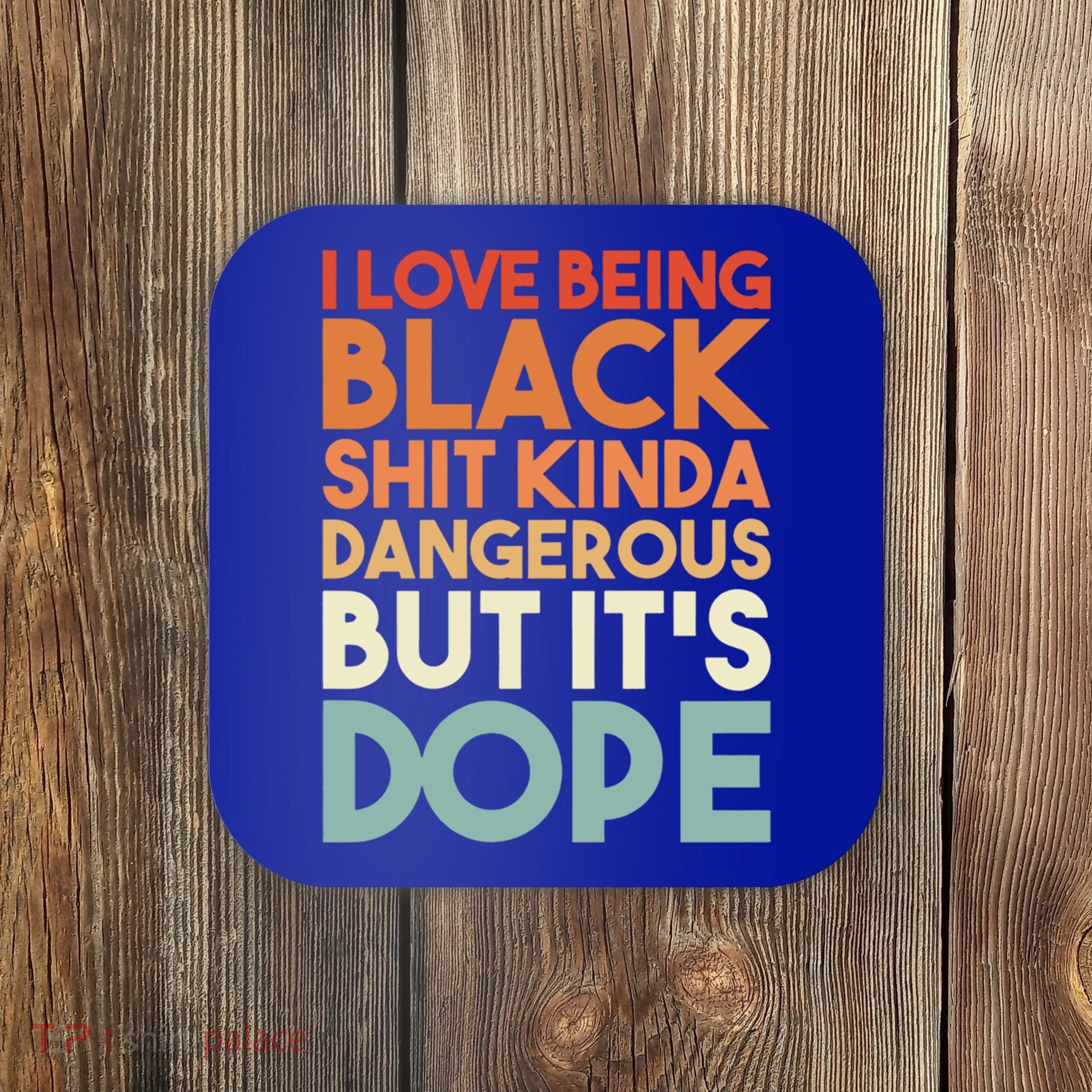 I Love Being Black History Kinda Dangerous But It's Dope Gift Coaster