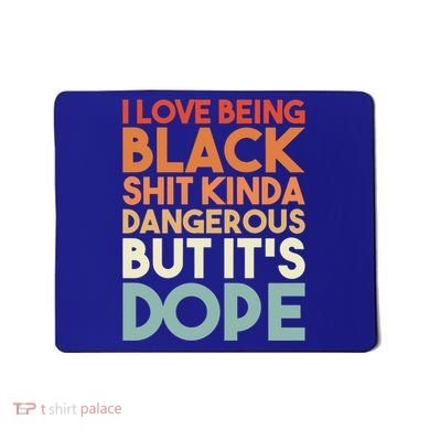 I Love Being Black History Kinda Dangerous But It's Dope Gift Mousepad
