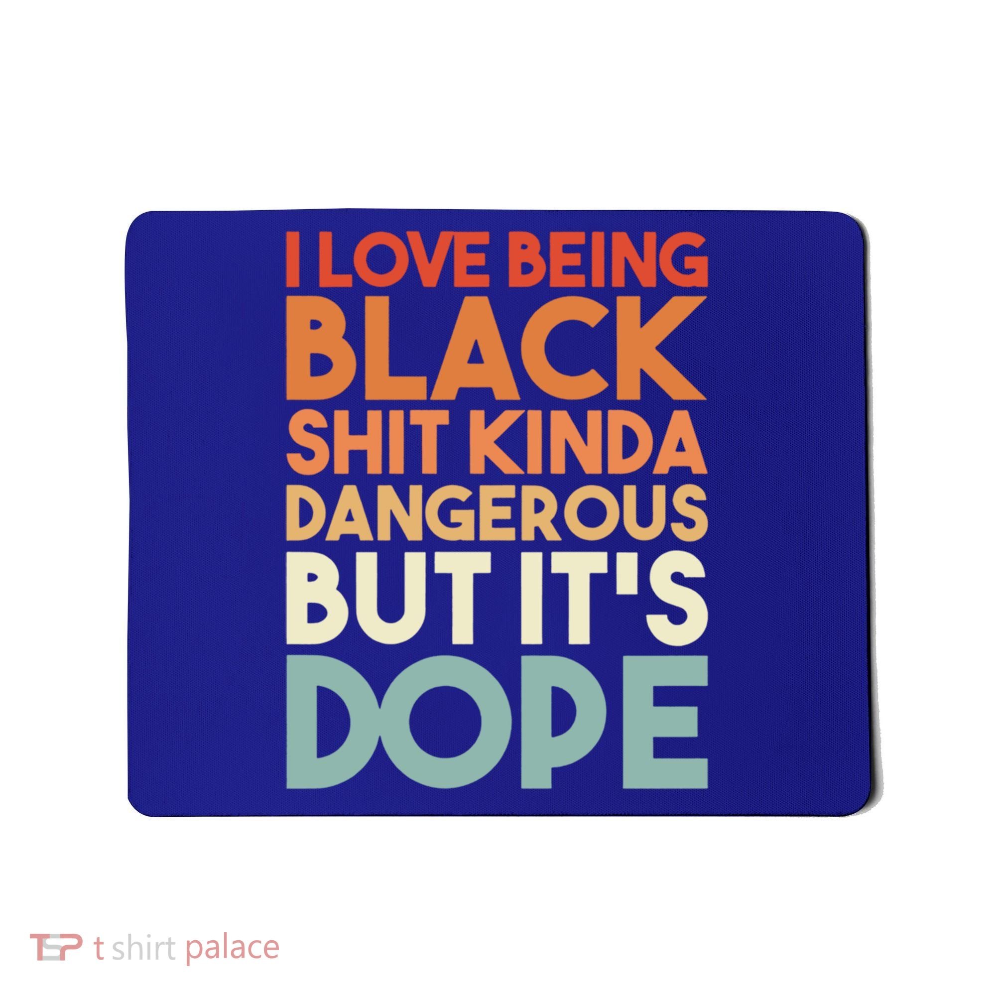I Love Being Black History Kinda Dangerous But It's Dope Gift Mousepad