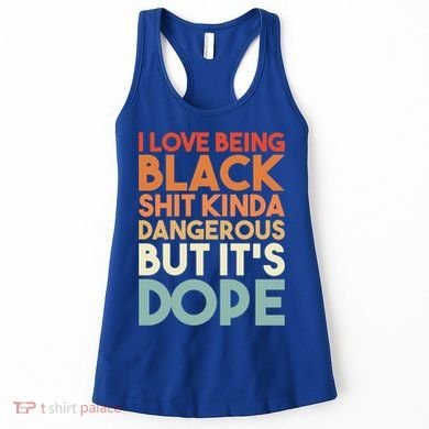 I Love Being Black History Kinda Dangerous But It's Dope Gift Women's Tank Top