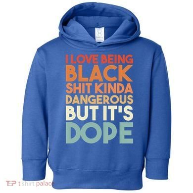 I Love Being Black History Kinda Dangerous But It's Dope Gift Toddler Hoodie