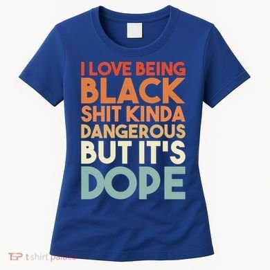 I Love Being Black History Kinda Dangerous But It's Dope Gift Women's T-Shirt
