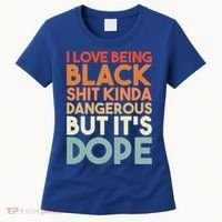I Love Being Black History Kinda Dangerous But It's Dope Gift Women's T-Shirt thumb 0