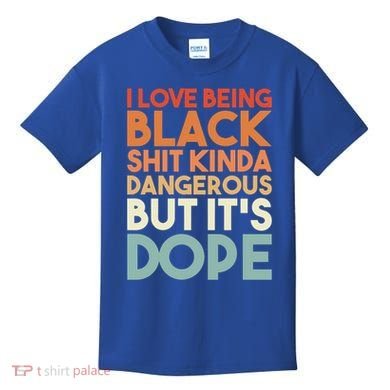 I Love Being Black History Kinda Dangerous But It's Dope Gift Kids T-Shirt