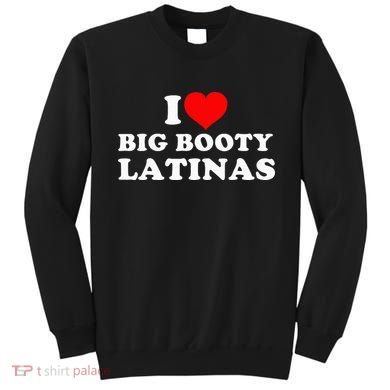 I Love Big Booty Latinas Sweatshirt