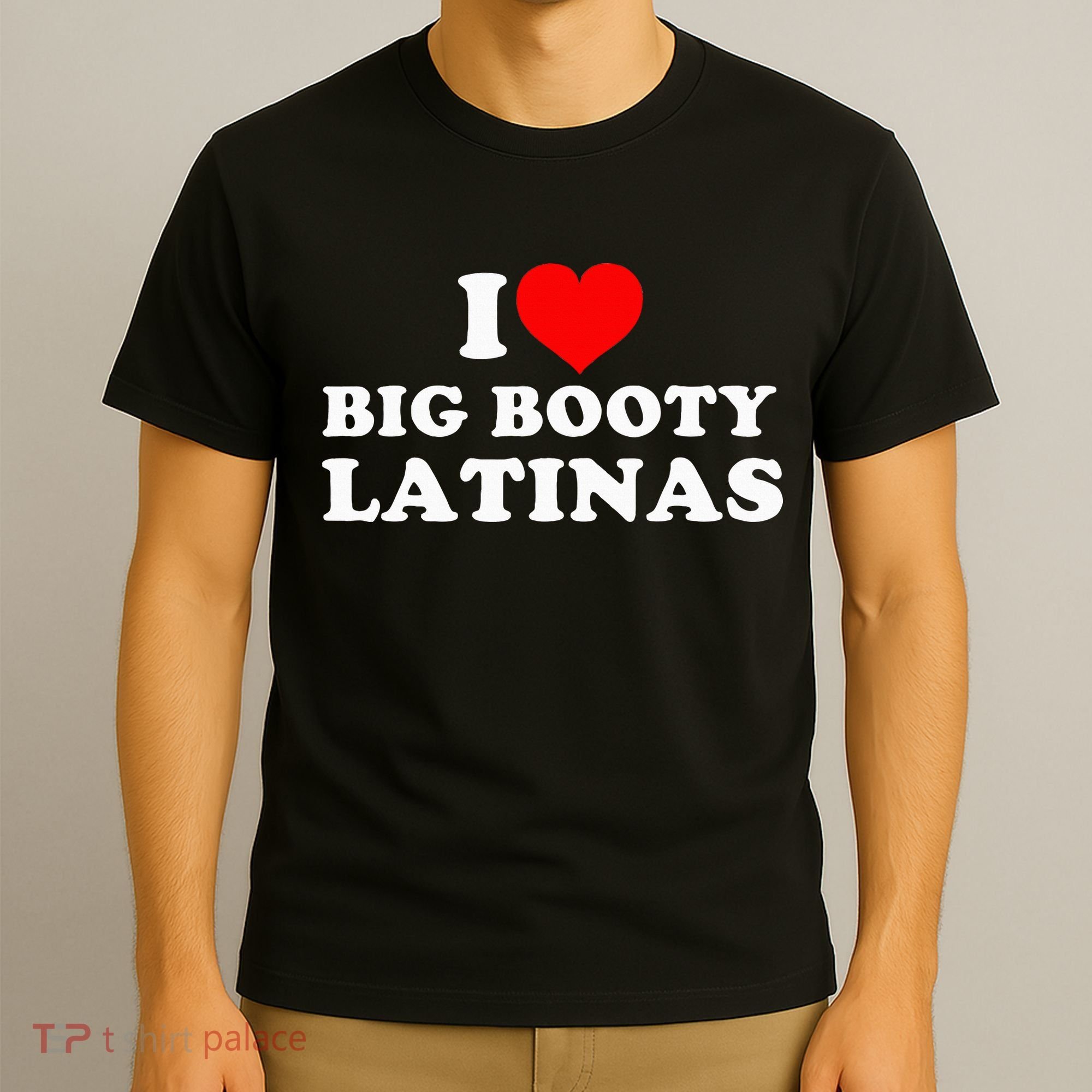 I Love Big Booty Latinas T-Shirt