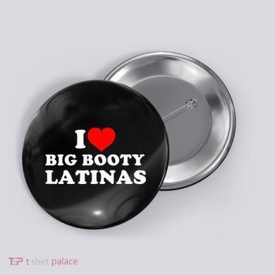 I Love Big Booty Latinas Button