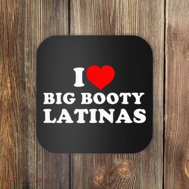 I Love Big Booty Latinas Coaster