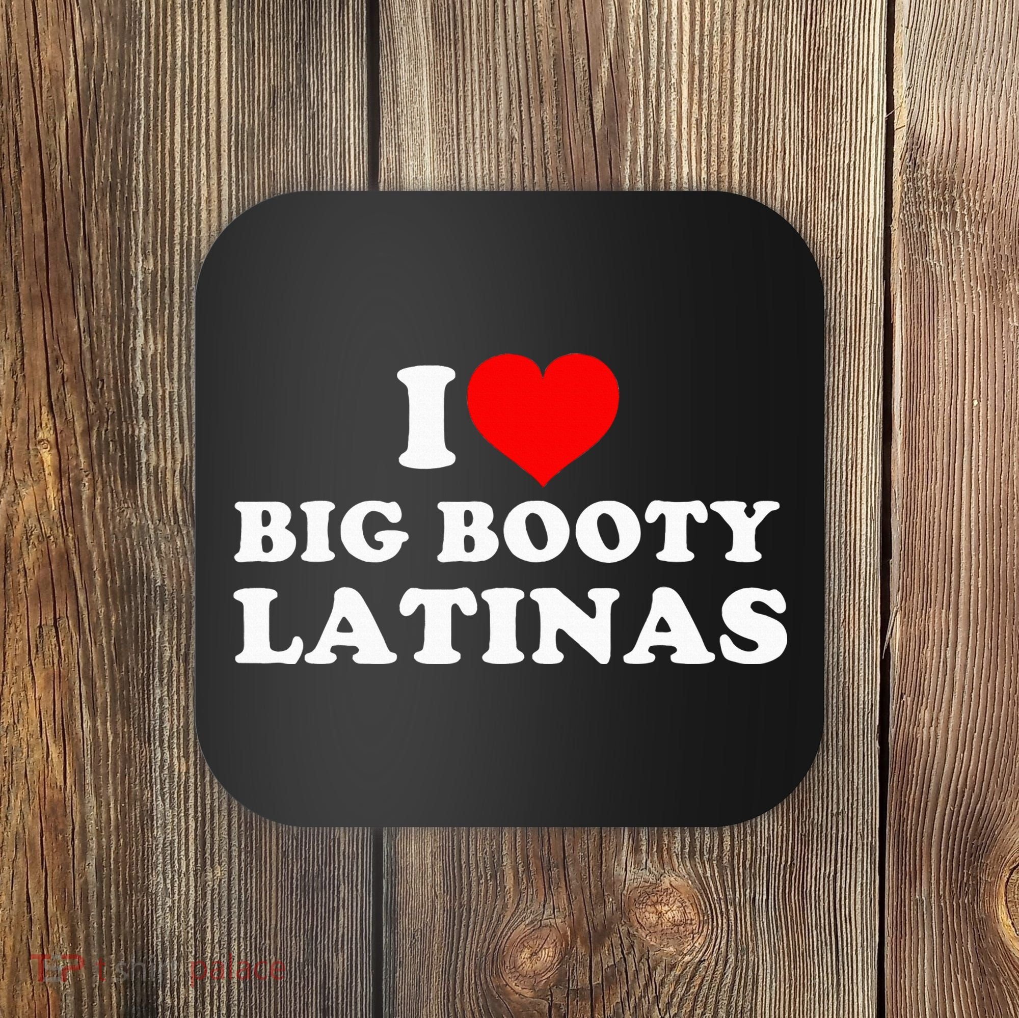 I Love Big Booty Latinas Coaster