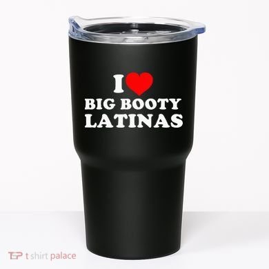 I Love Big Booty Latinas Tumbler
