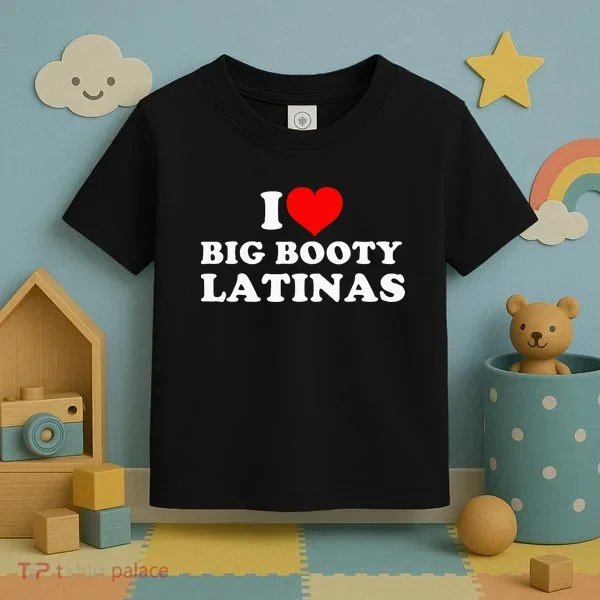 I Love Big Booty Latinas Toddler T-Shirt