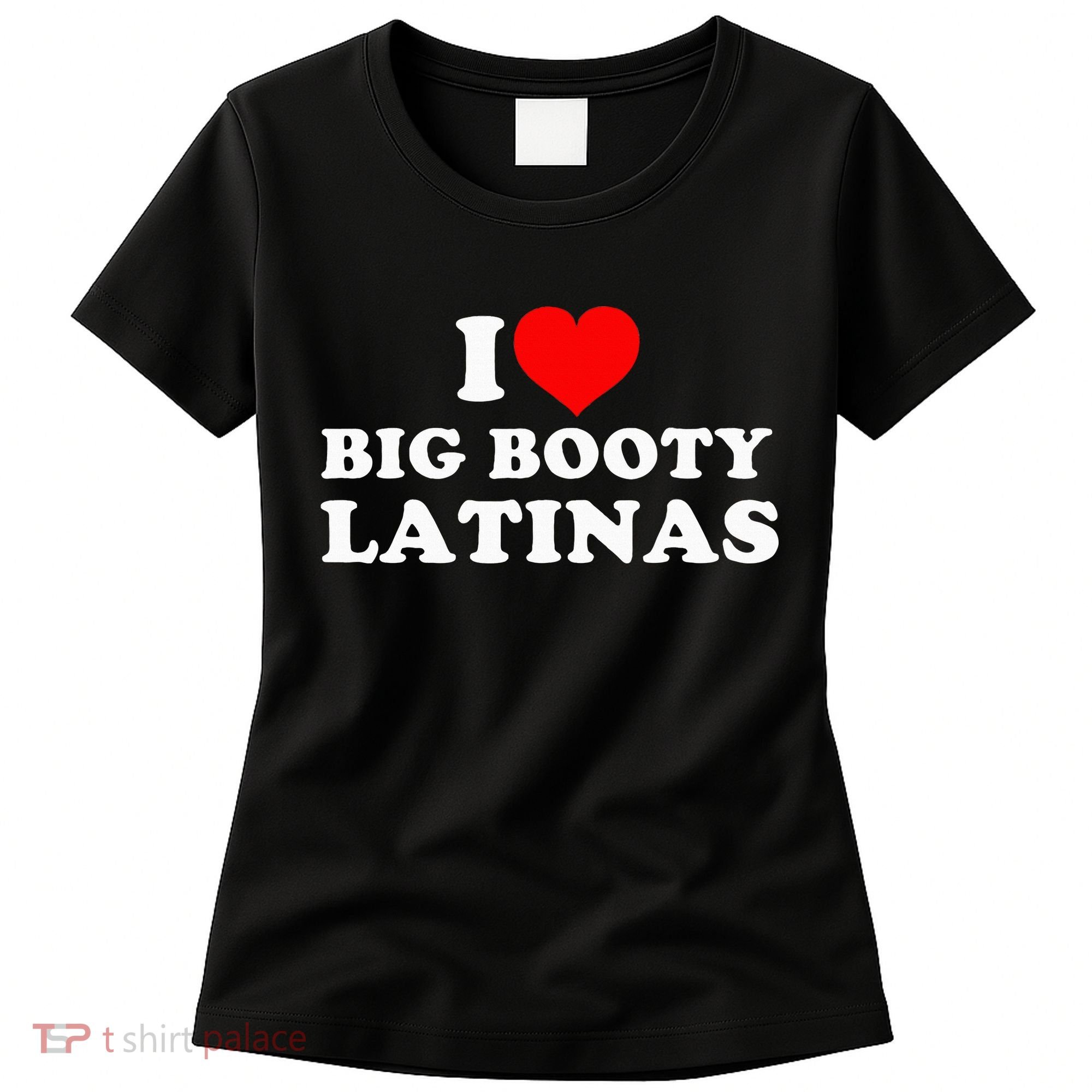 I Love Big Booty Latinas Women's T-Shirt