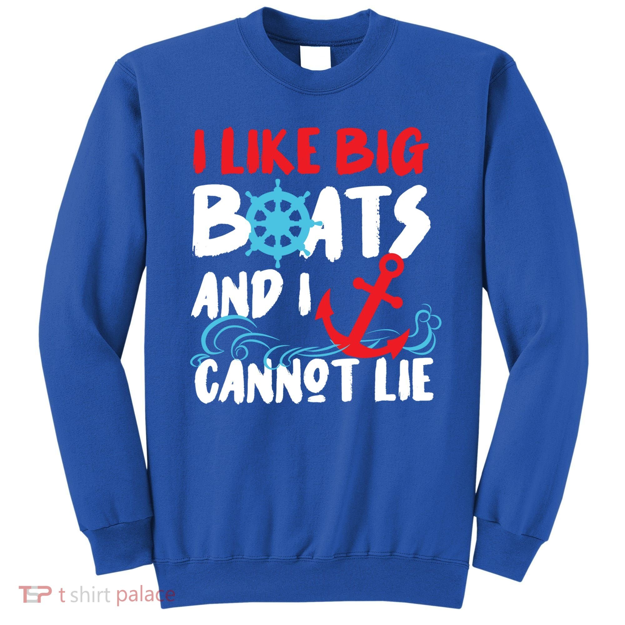 I Like Big Boats And I Can’T Lie Gift Sweatshirt
