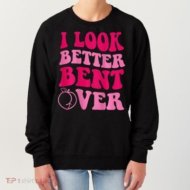 I Look Better Bent Over Women's Sweatshirt