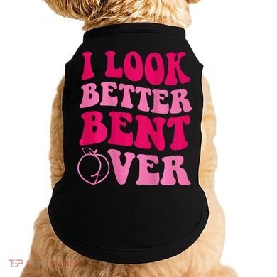 I Look Better Bent Over Doggie Tank