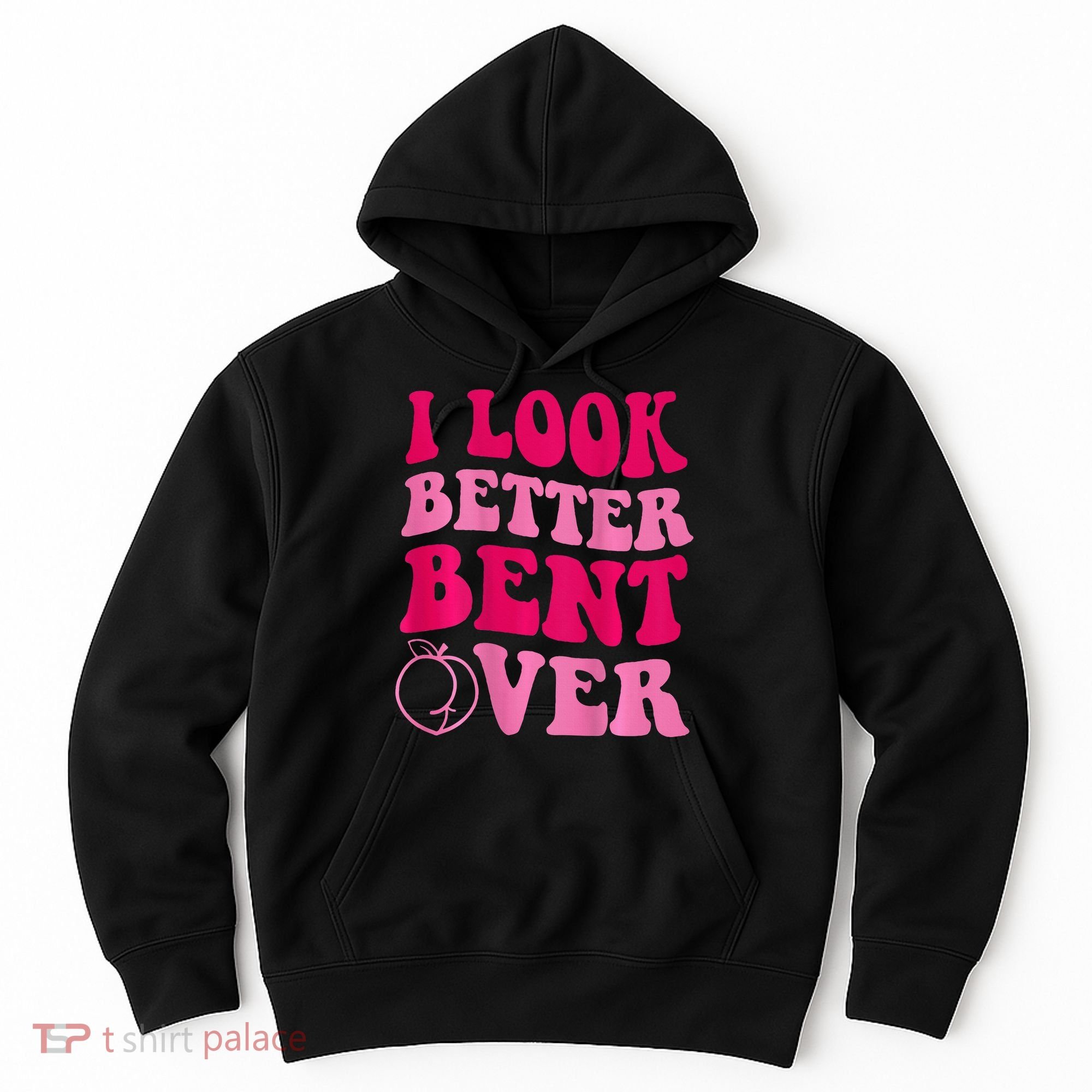 I Look Better Bent Over Hoodie