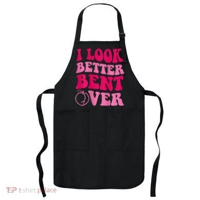 I Look Better Bent Over Apron