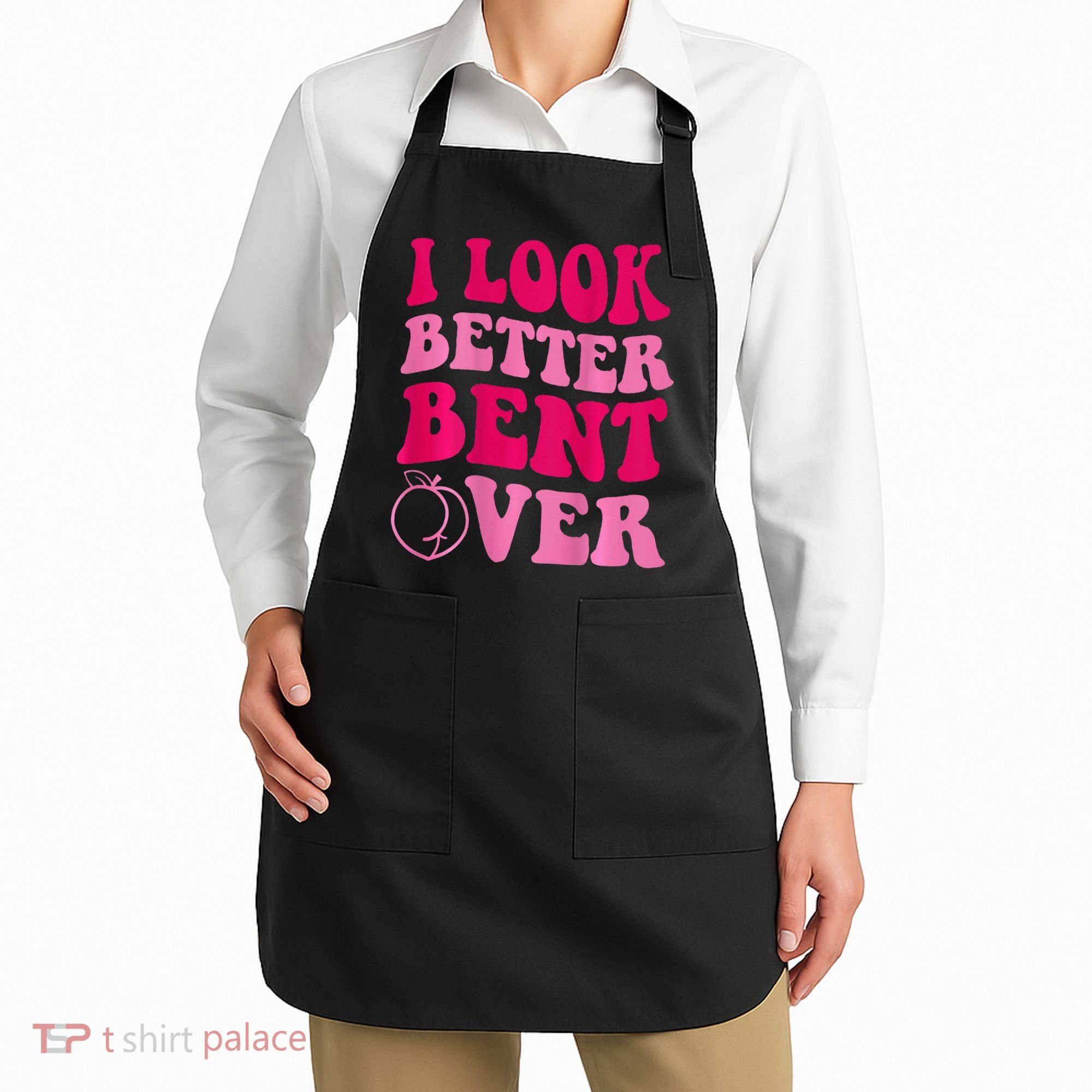 I Look Better Bent Over Apron