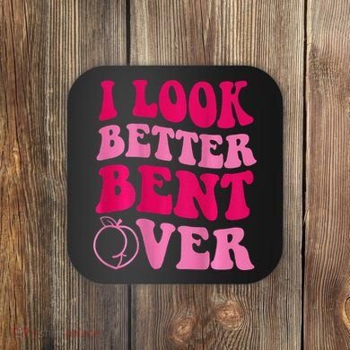I Look Better Bent Over Coaster