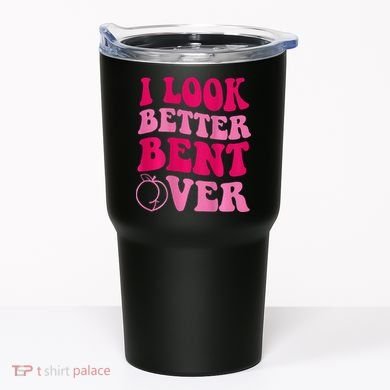 I Look Better Bent Over Tumbler