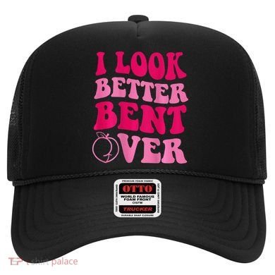 I Look Better Bent Over Hat