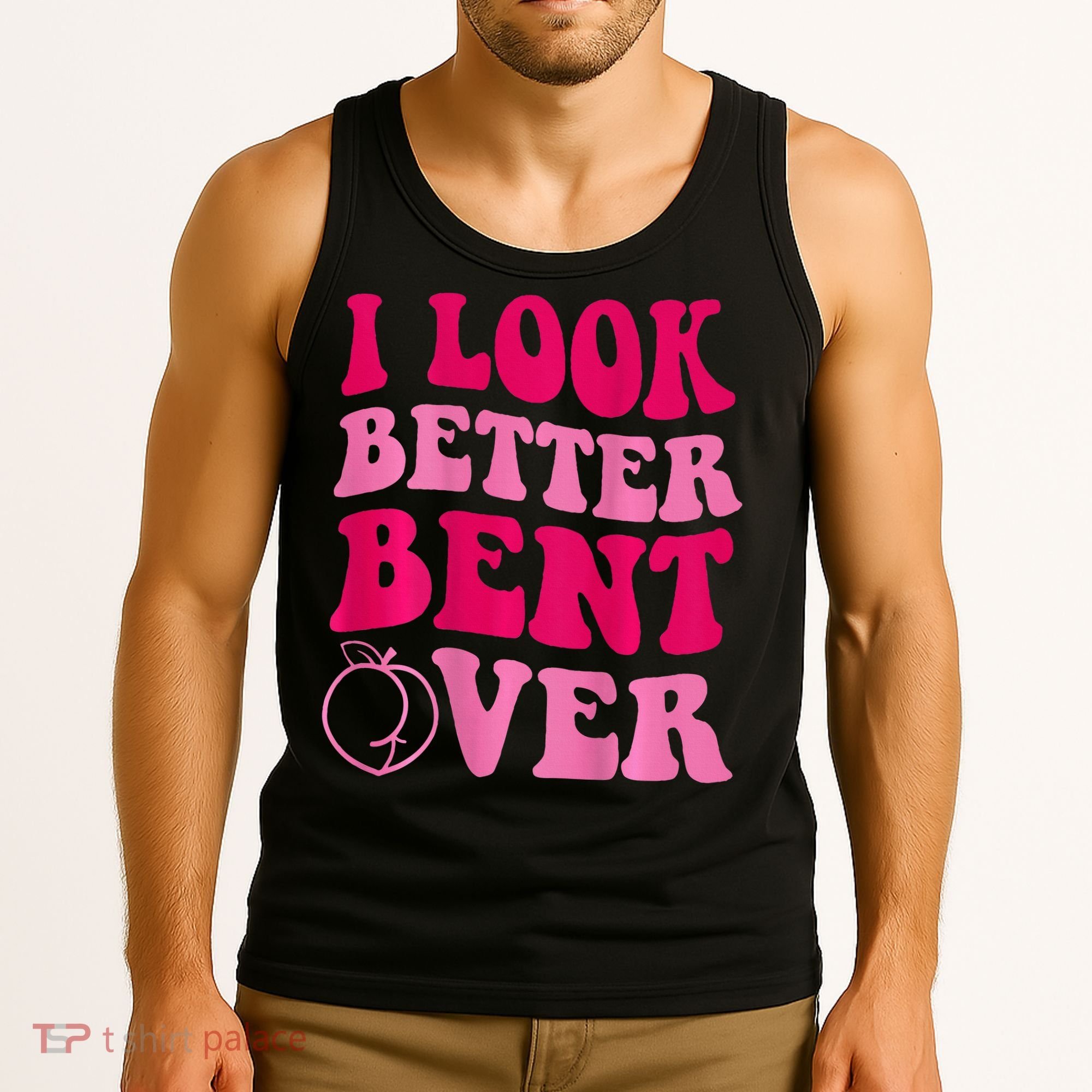 I Look Better Bent Over Tank Top