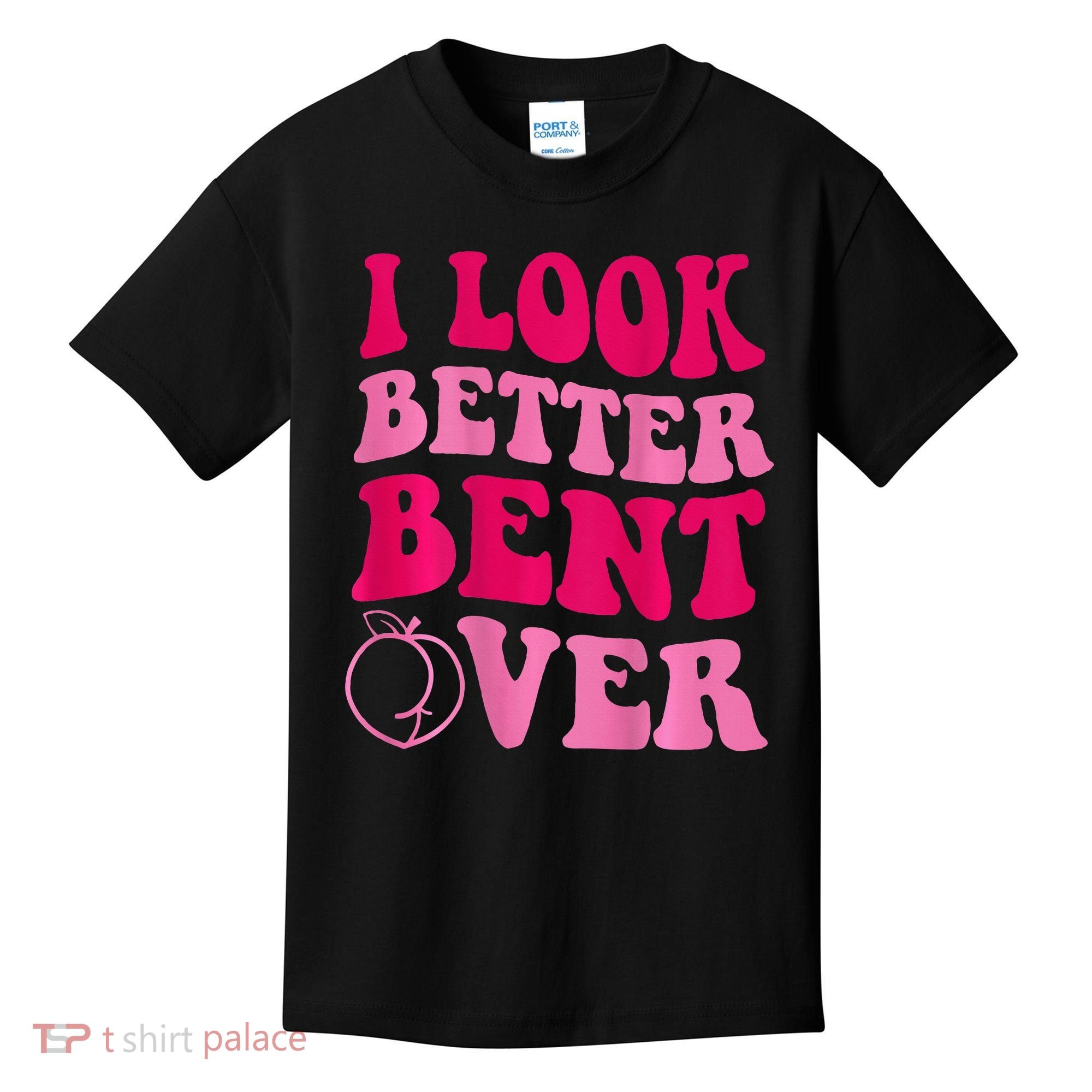 I Look Better Bent Over Kids T-Shirt