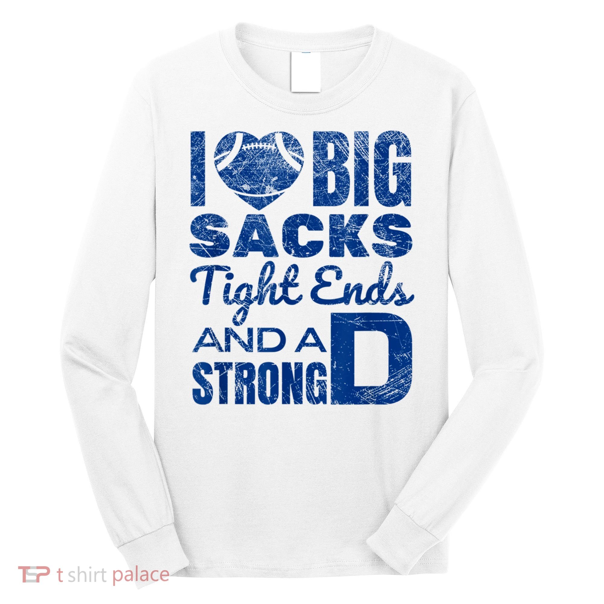 I Love Big Sacks Tight Ends And Strong D Funny Football Long Sleeve Shirt