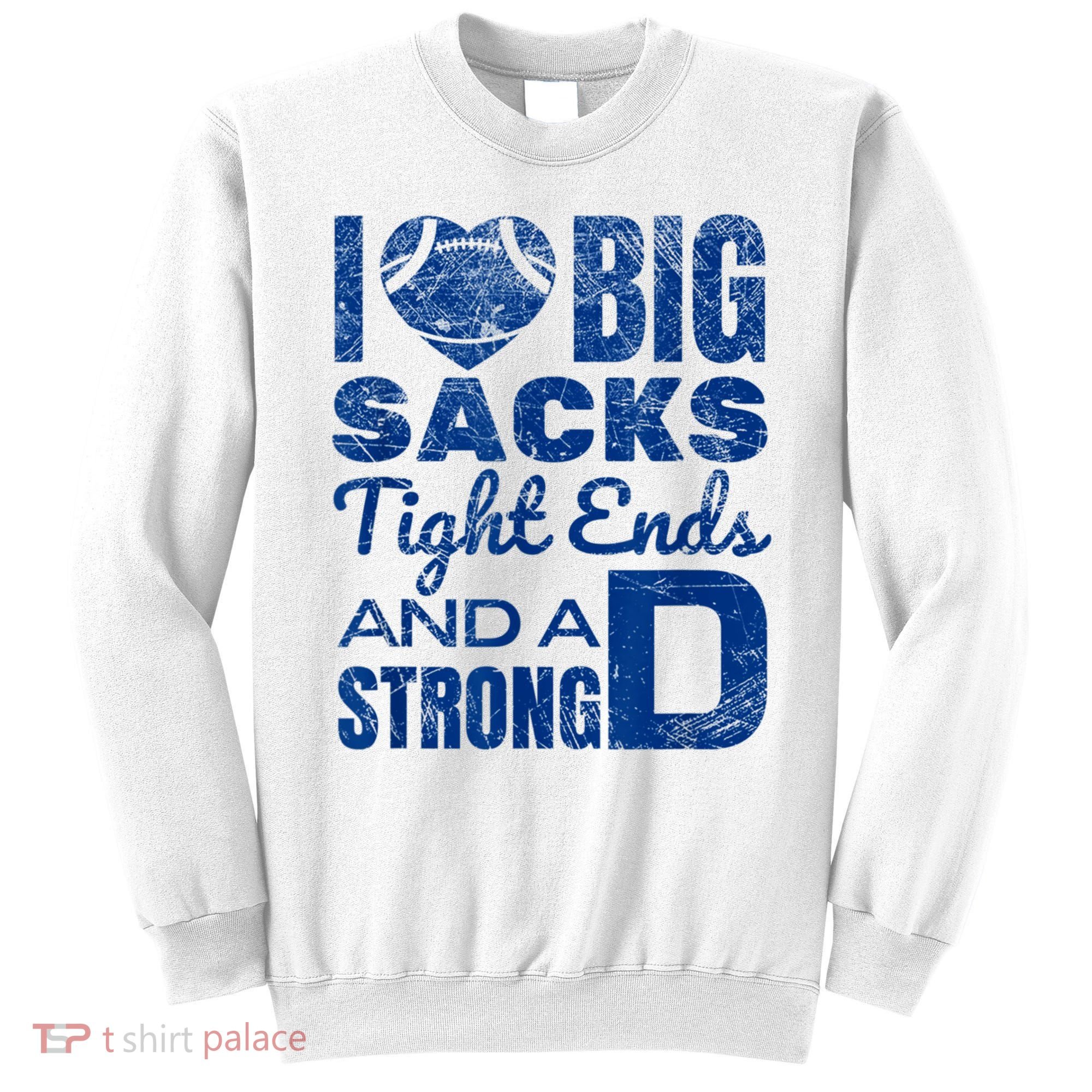 I Love Big Sacks Tight Ends And Strong D Funny Football Sweatshirt