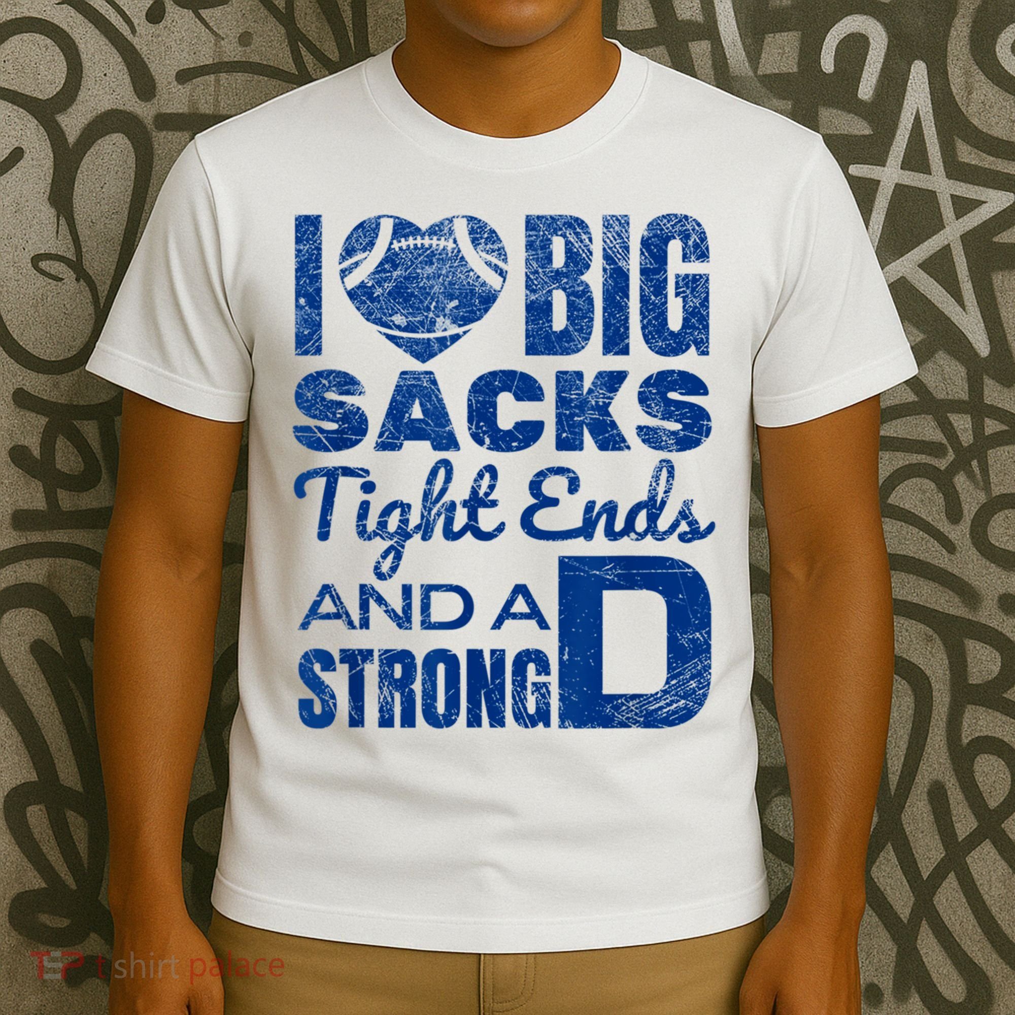 I Love Big Sacks Tight Ends And Strong D Funny Football T-Shirt