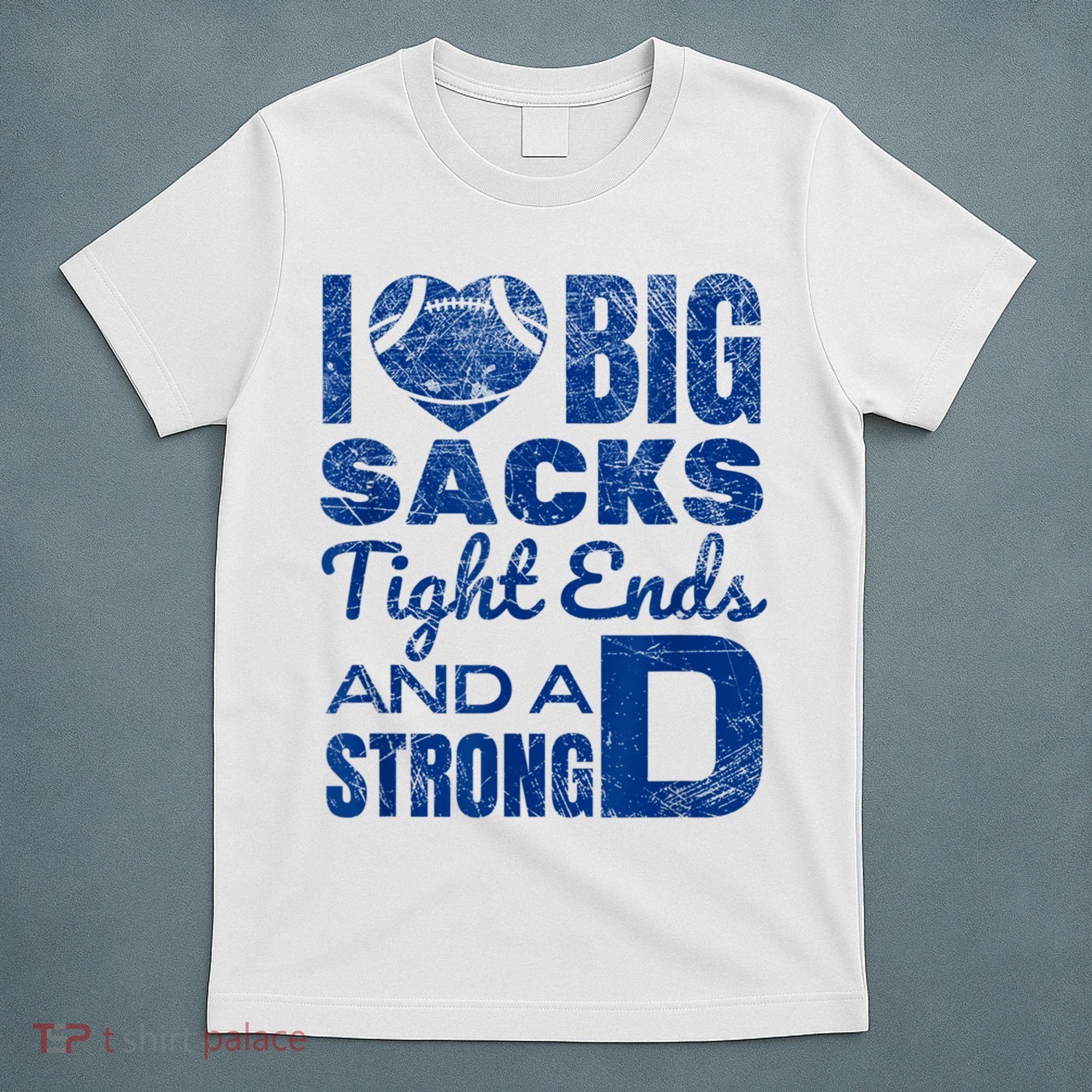 I Love Big Sacks Tight Ends And Strong D Funny Football T-Shirt