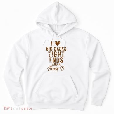 I Love Big Sacks Tight Ends A Strong D Funny Hoodie