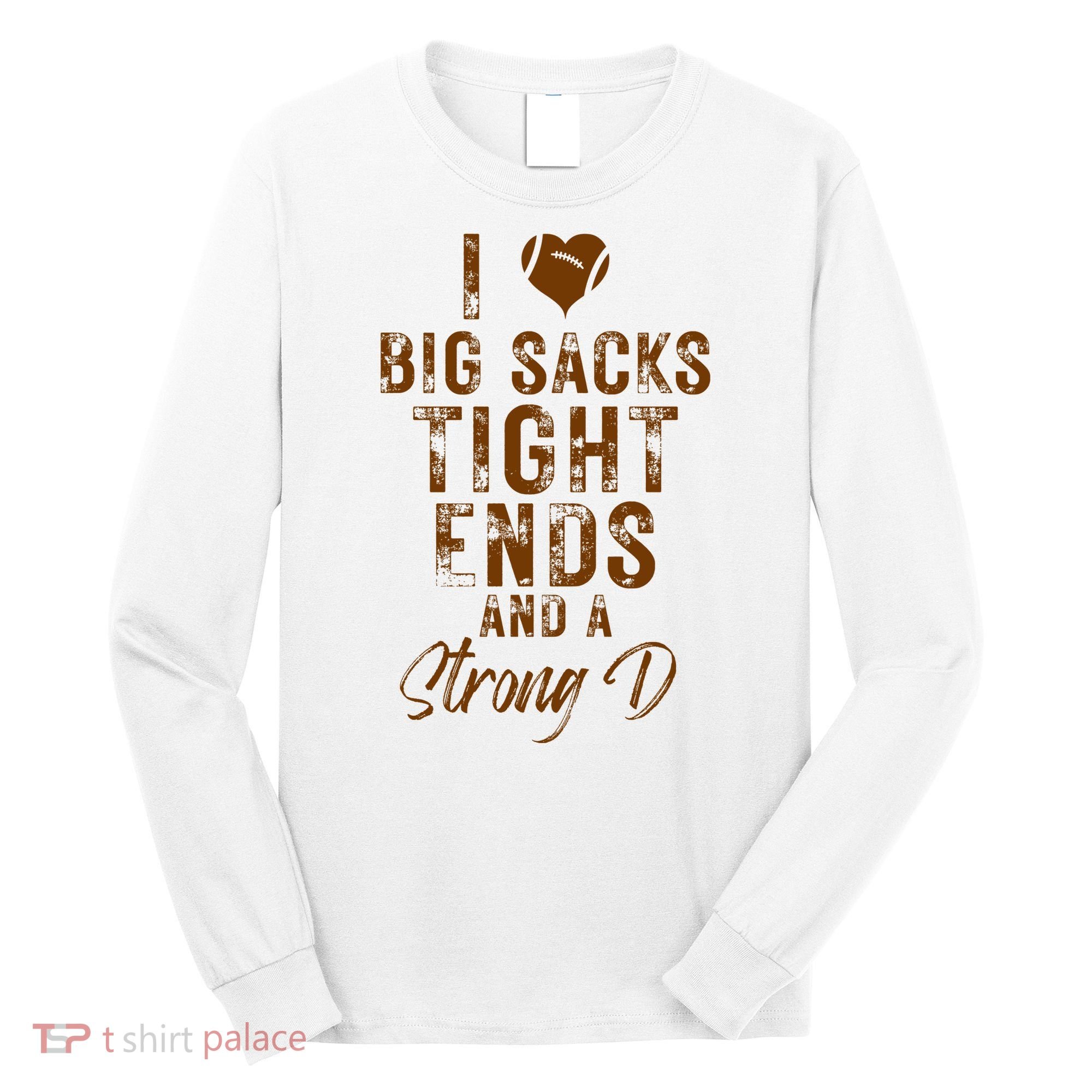 I Love Big Sacks Tight Ends A Strong D Funny Long Sleeve Shirt