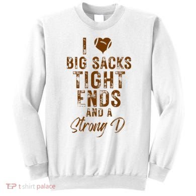 I Love Big Sacks Tight Ends A Strong D Funny Sweatshirt