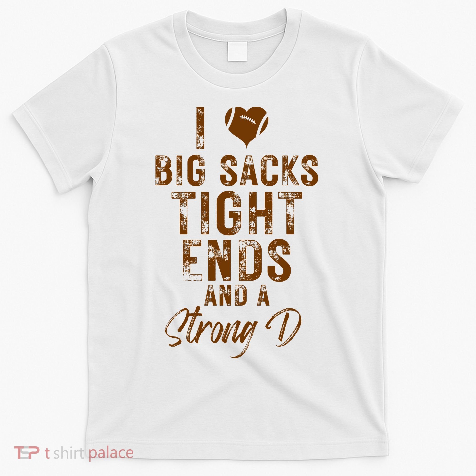 I Love Big Sacks Tight Ends A Strong D Funny T-Shirt