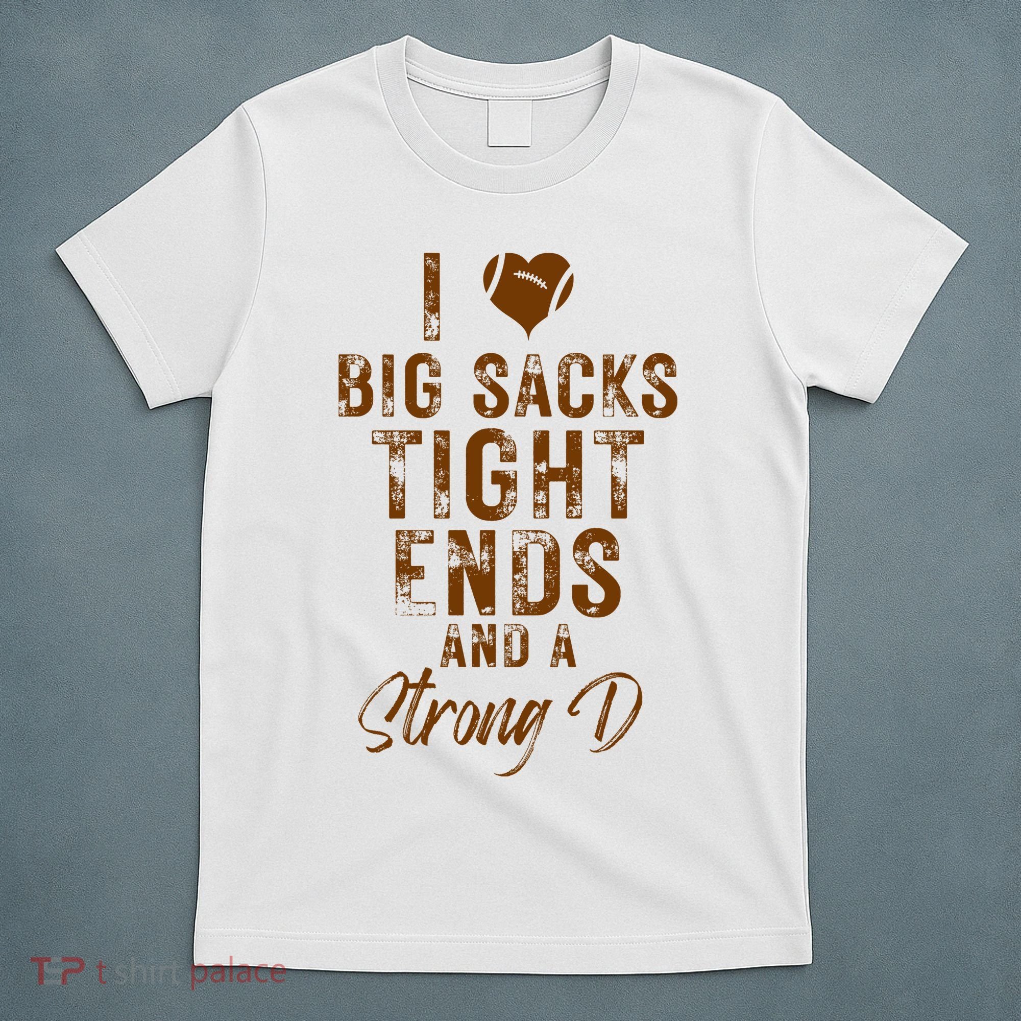 I Love Big Sacks Tight Ends A Strong D Funny T-Shirt