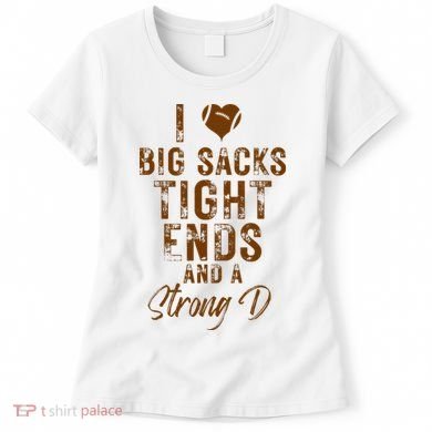 I Love Big Sacks Tight Ends A Strong D Funny Women's T-Shirt