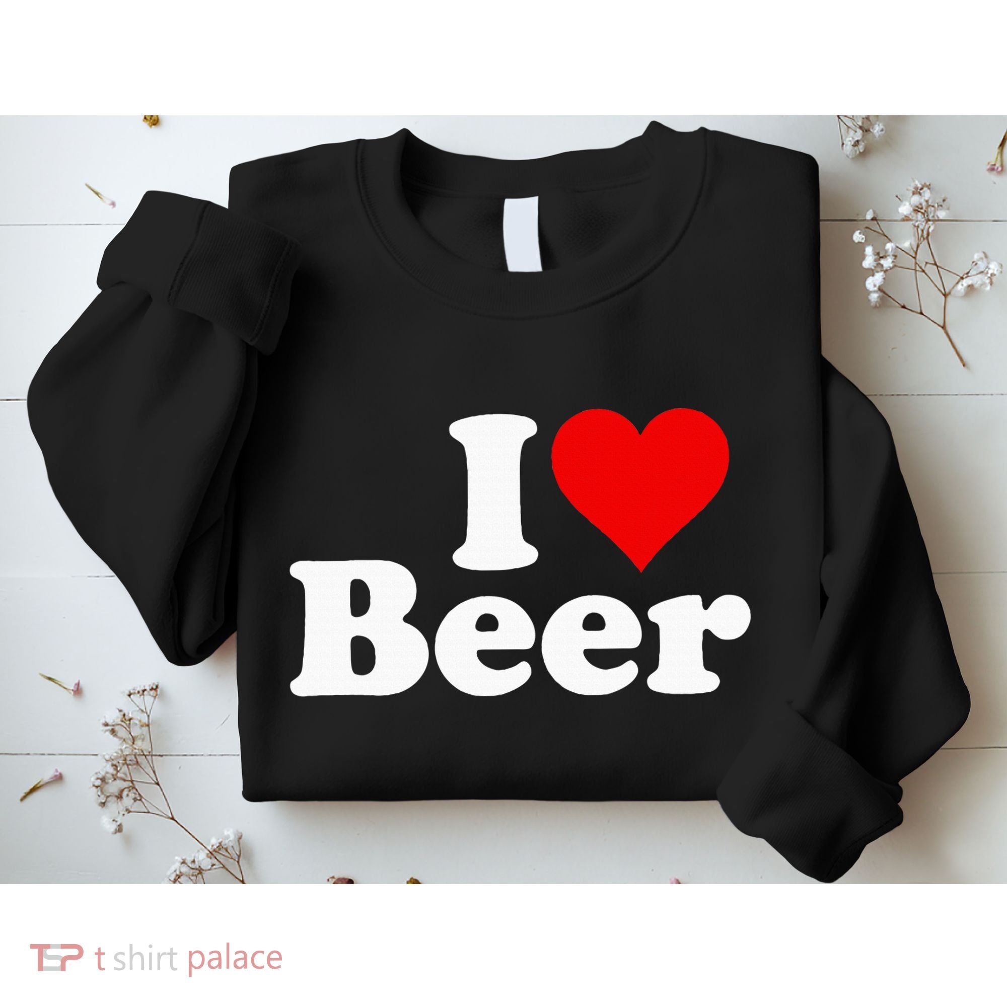 I Love Beer I Heart Beer Sweatshirt
