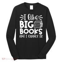 I Like Big Books And I Cannot Lie Book Nerd School Librarian Gift Long Sleeve Shirt thumb 0