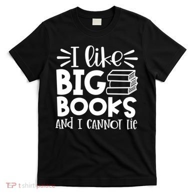 I Like Big Books And I Cannot Lie Book Nerd School Librarian Gift T-Shirt