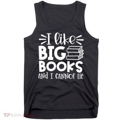 I Like Big Books And I Cannot Lie Book Nerd School Librarian Gift Tank Top