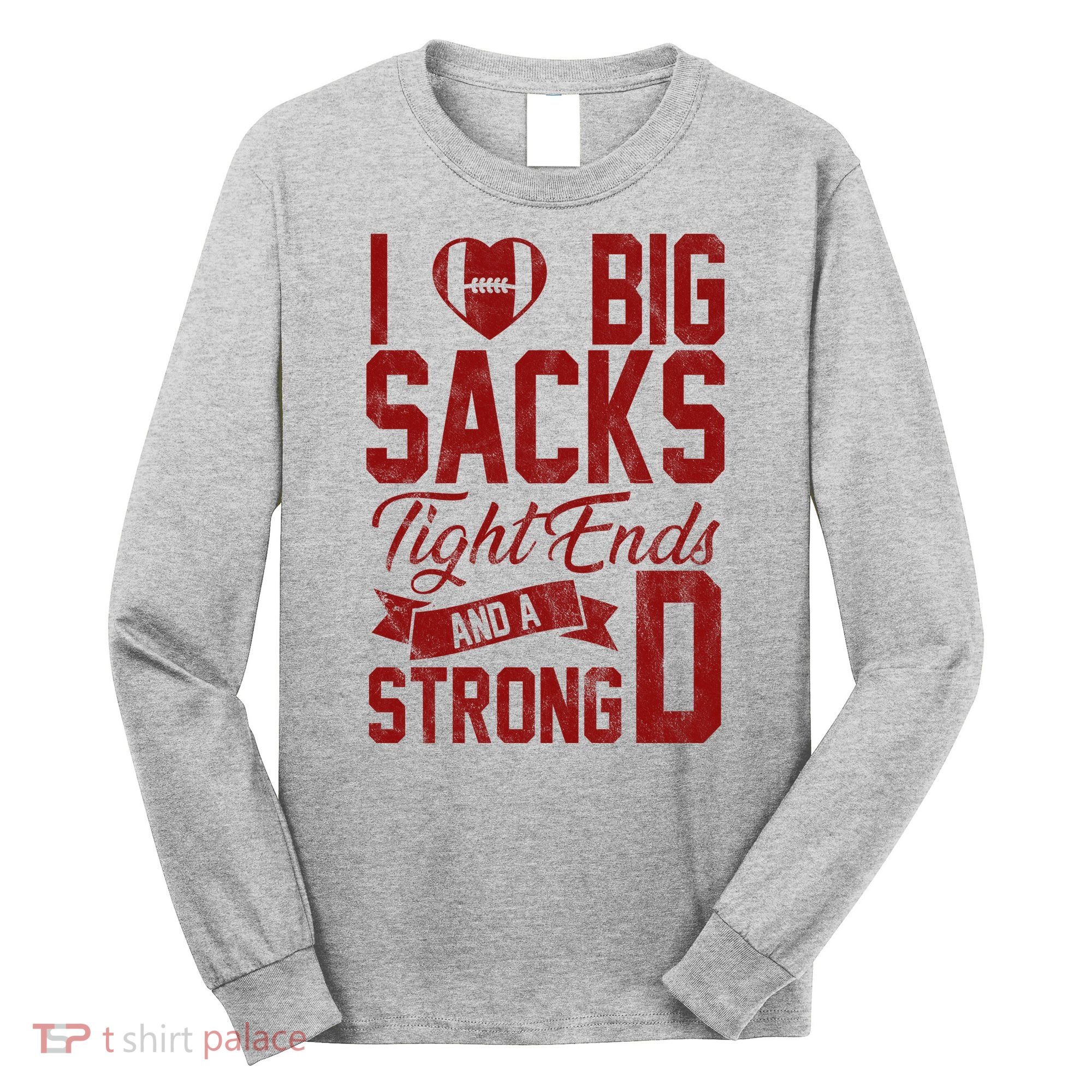 I Love Big Sacks Tight End And A Strong D Funny Sport Long Sleeve Shirt