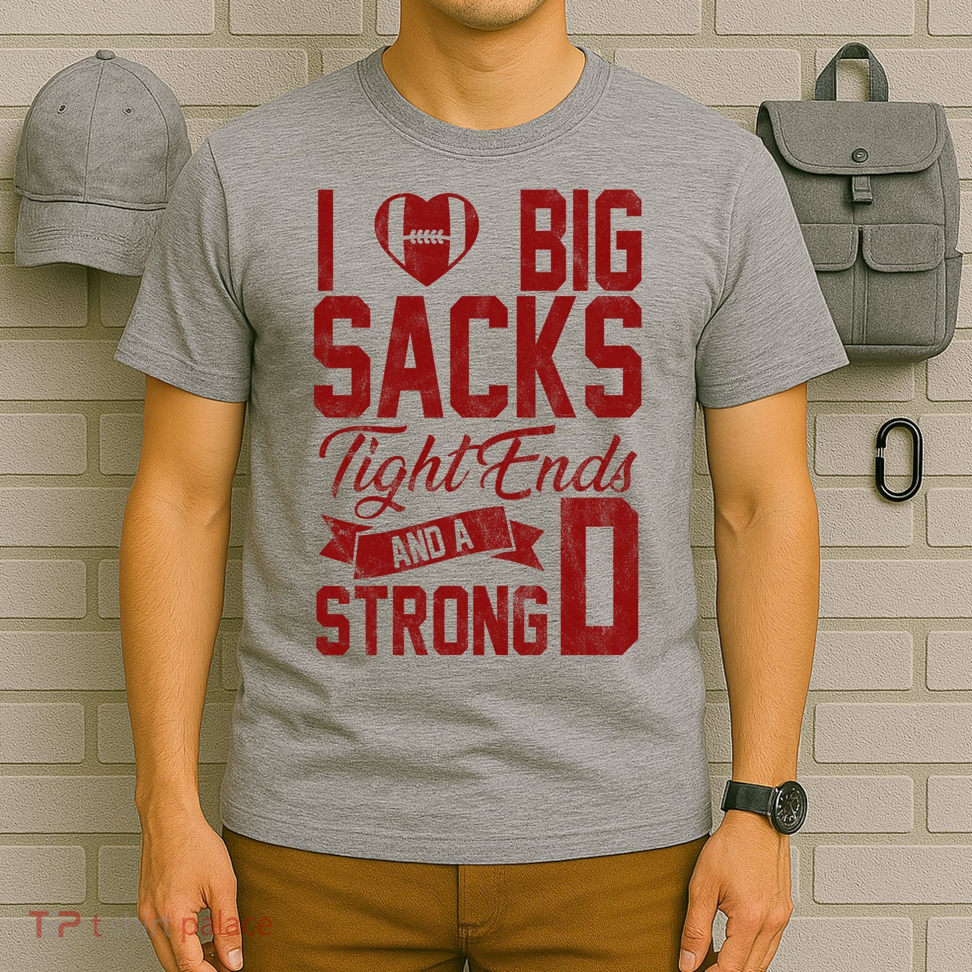 I Love Big Sacks Tight End And A Strong D Funny Sport T-Shirt