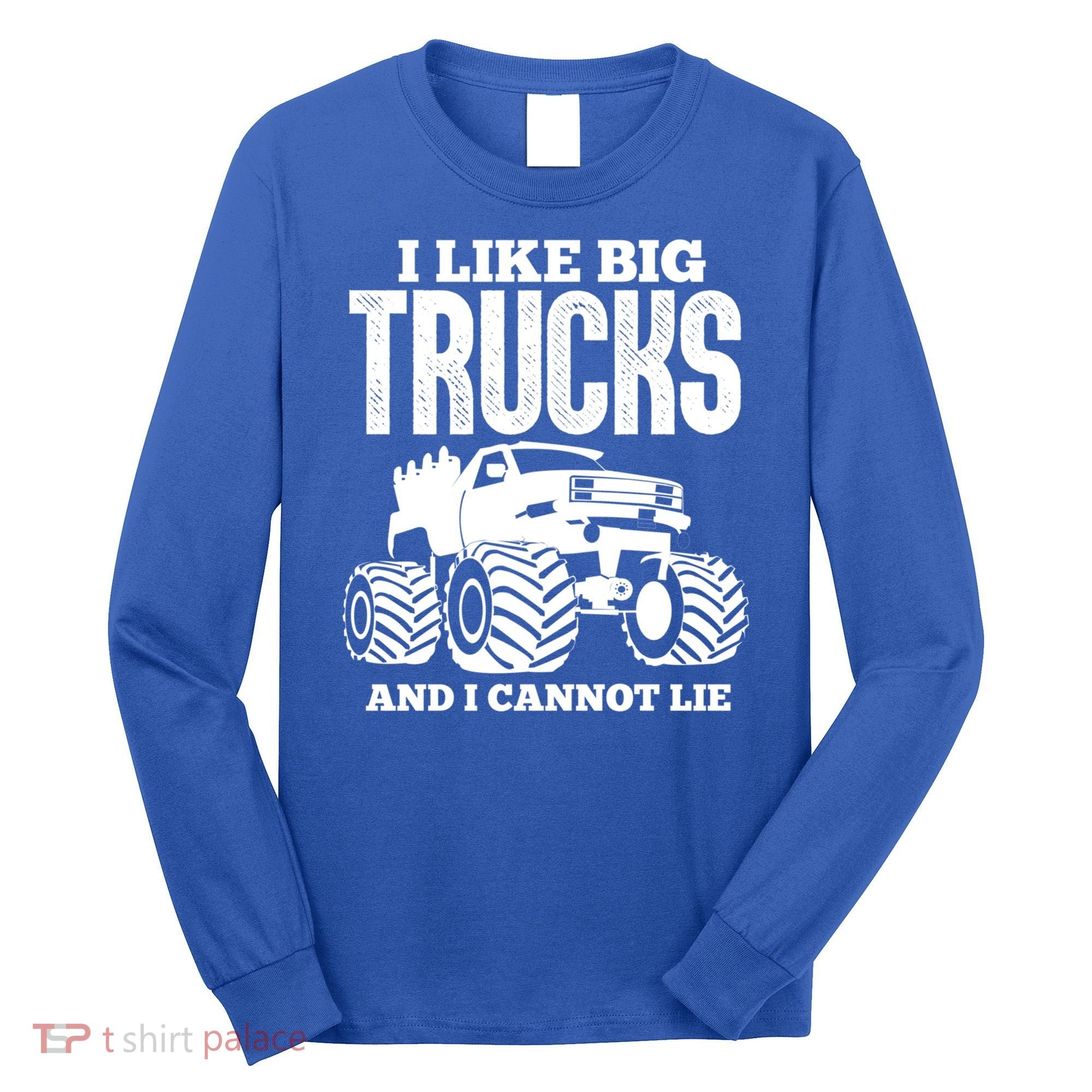 I Like Big Trucks And I Cannot Lie Funny Monster Truck Great Gift Long Sleeve Shirt